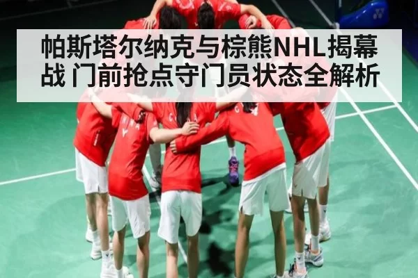 帕斯塔尔纳克与棕熊NHL揭幕战 门前抢点守门员状态全解析 - igame